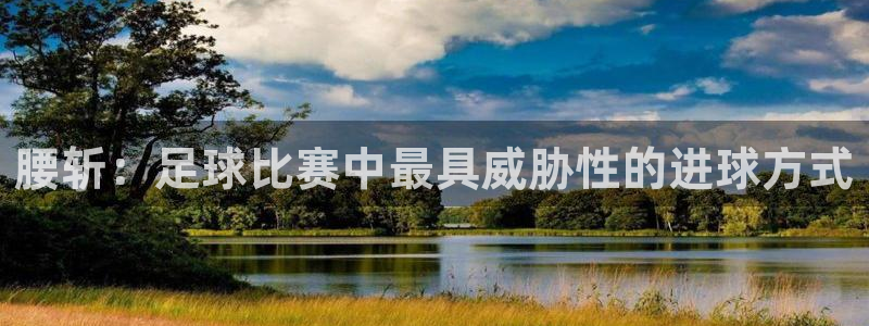 腰斩：足球比赛中最具威胁性的进球方式