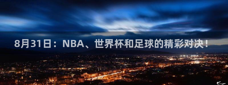  8月31日：NBA、世界杯和足球的精彩对决！