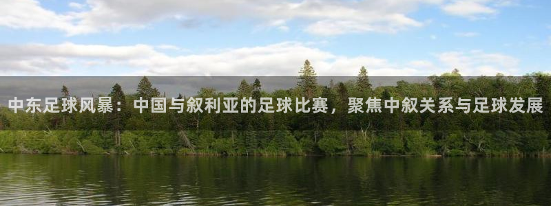 中东足球风暴：中国与叙利亚的足球比赛，聚焦中叙关系与足球发展